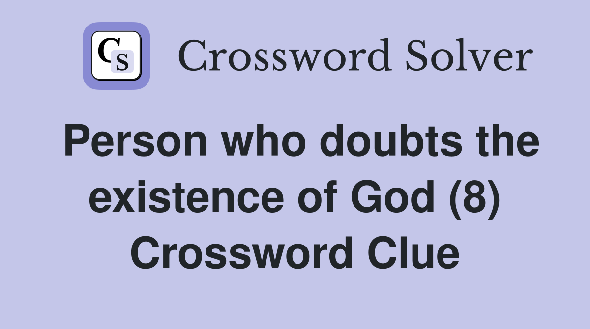 Person who doubts the existence of God (8) Crossword Clue