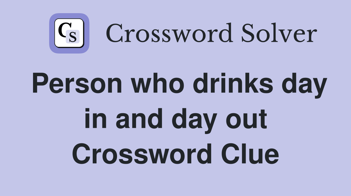 Person who drinks day in and day out Crossword Clue