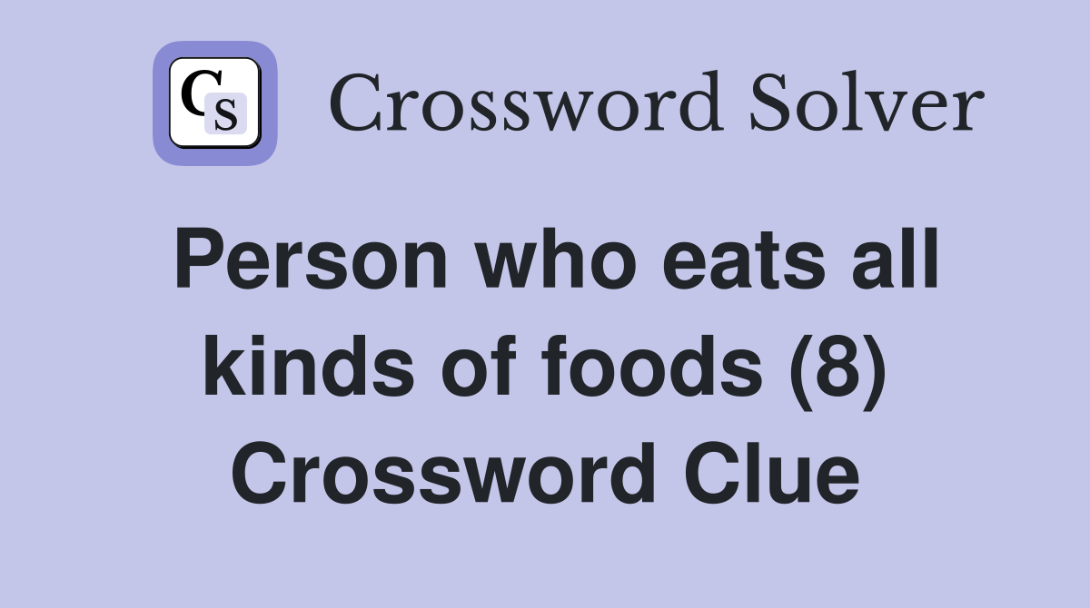 Person who eats all kinds of foods (8) Crossword Clue