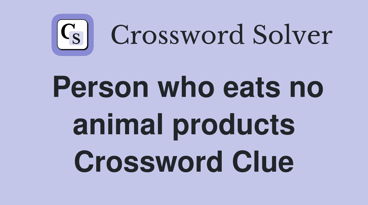 Person who eats no animal products Crossword Clue