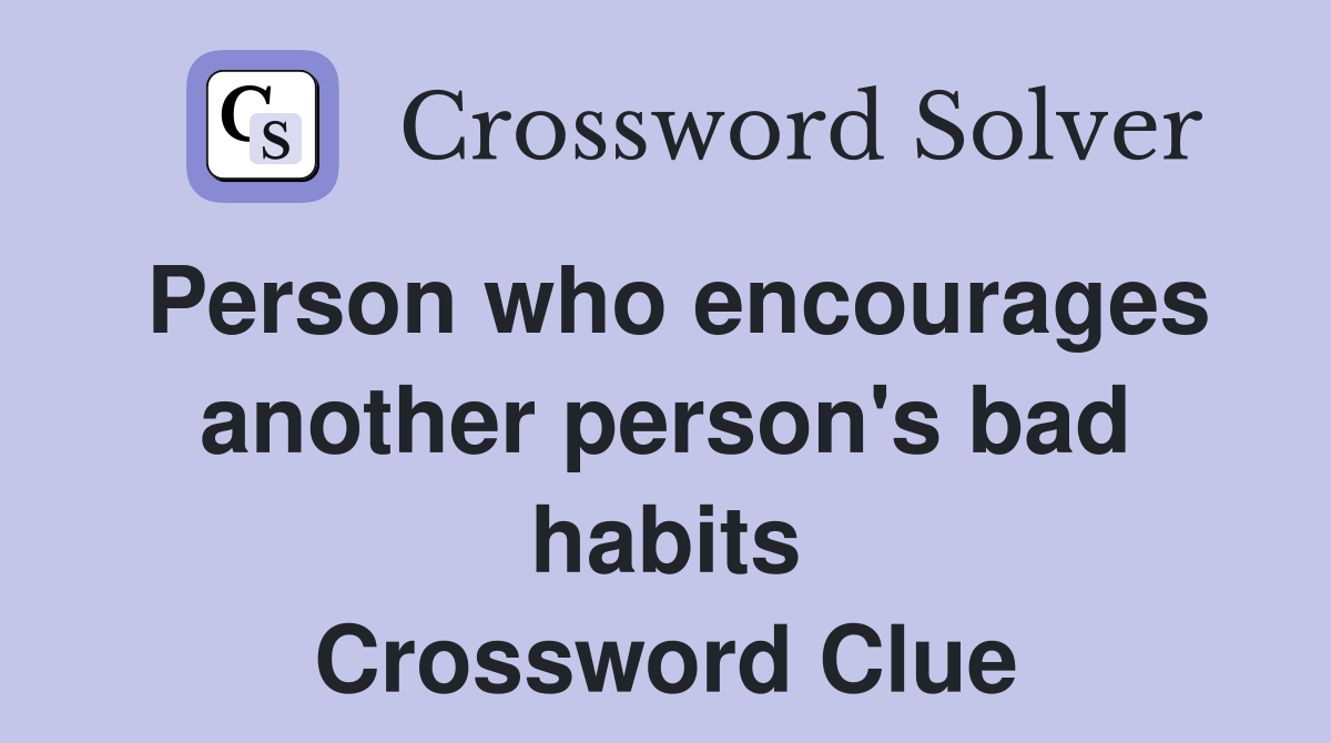 Person who encourages another person's bad habits Crossword Clue