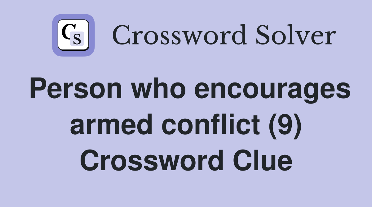 Person who encourages armed conflict (9) Crossword Clue