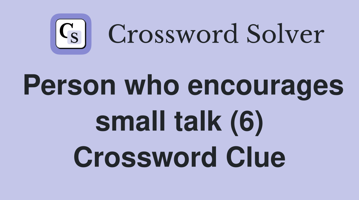 Person who encourages small talk (6) Crossword Clue