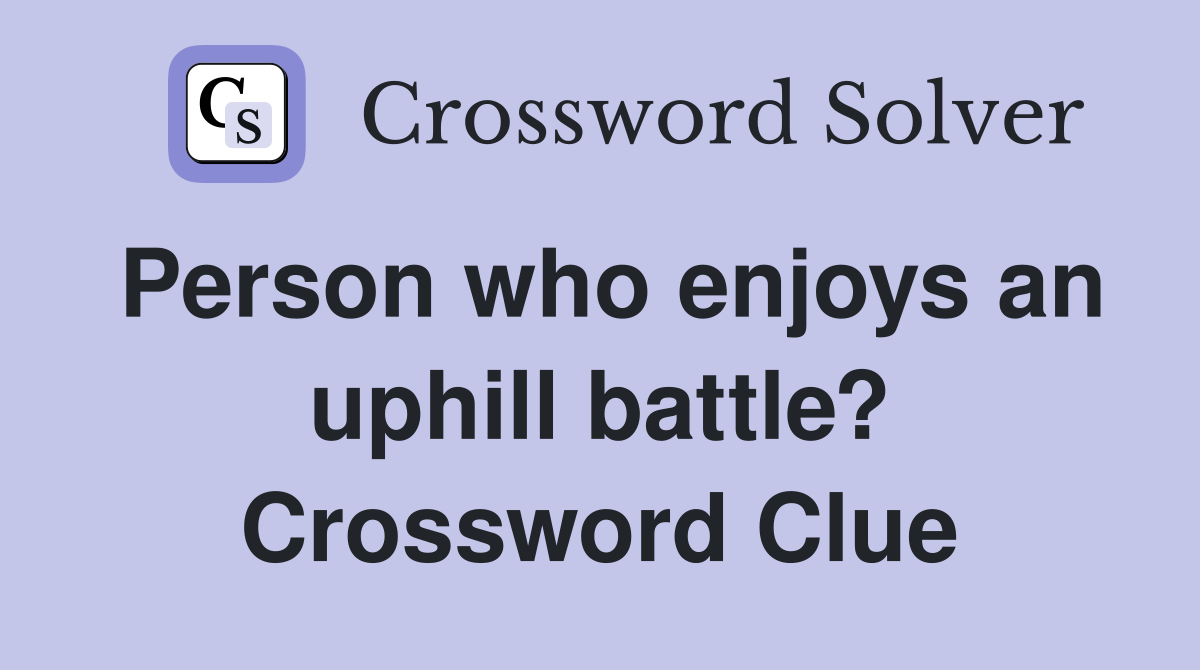 Person who enjoys an uphill battle? Crossword Clue