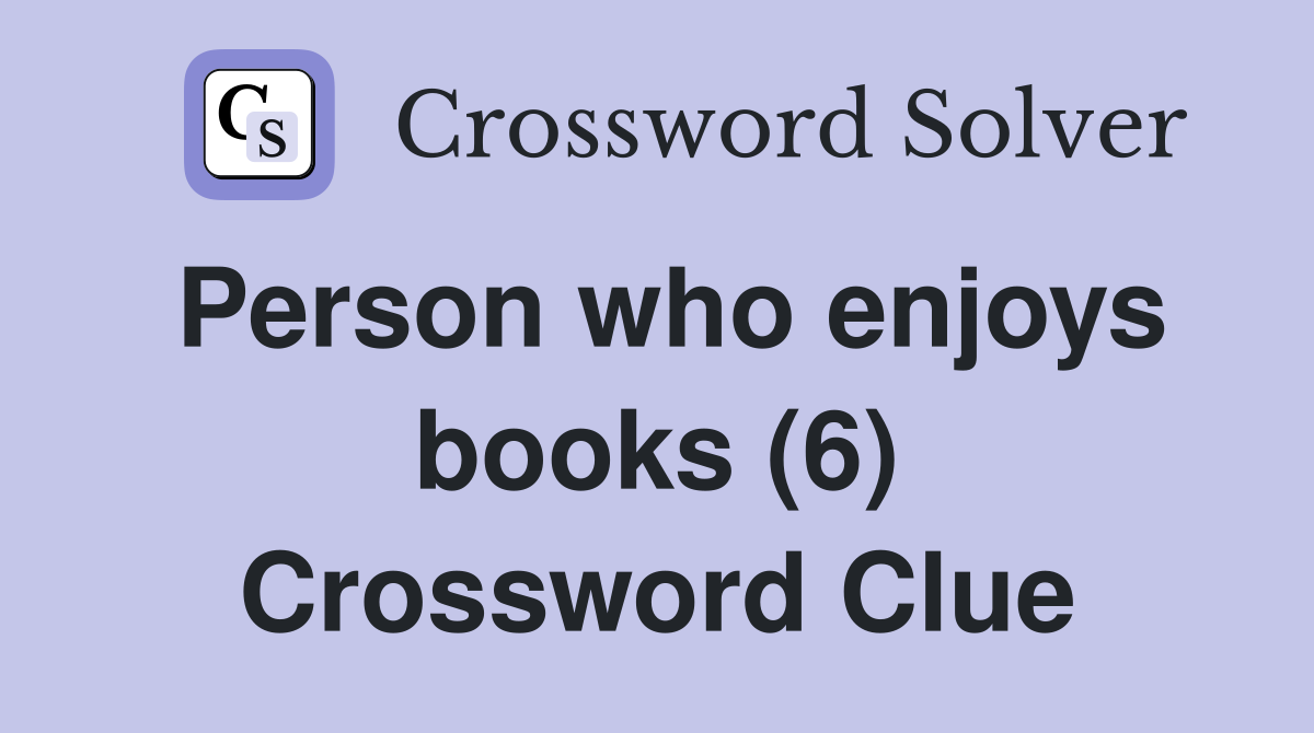 Person who enjoys books (6) Crossword Clue