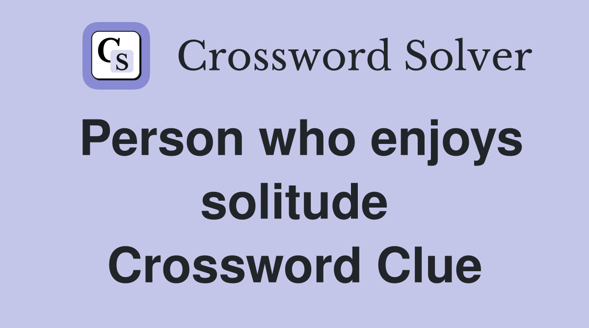 Person who enjoys solitude Crossword Clue
