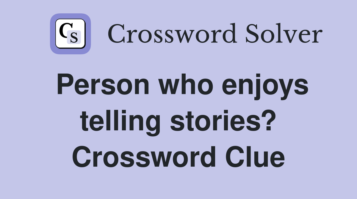 Person who enjoys telling stories? Crossword Clue