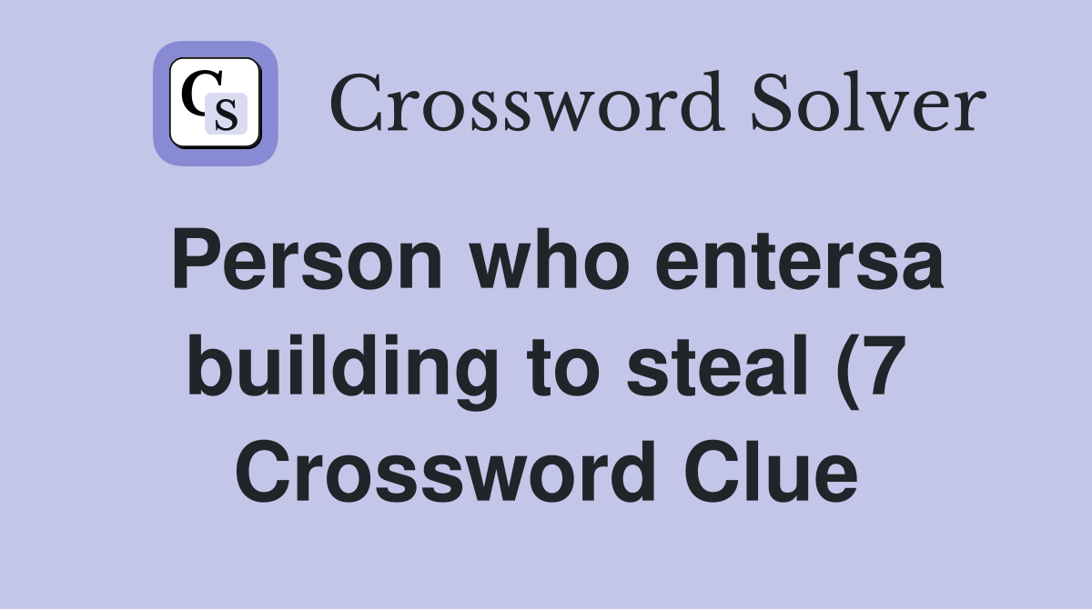 Person who entersa building to steal (7) Crossword Clue Answers Person who entersa building to steal (7) Crossword Clue Answers