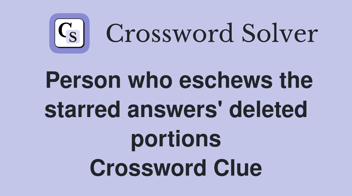 Person who eschews the starred answers' deleted portions Crossword Clue