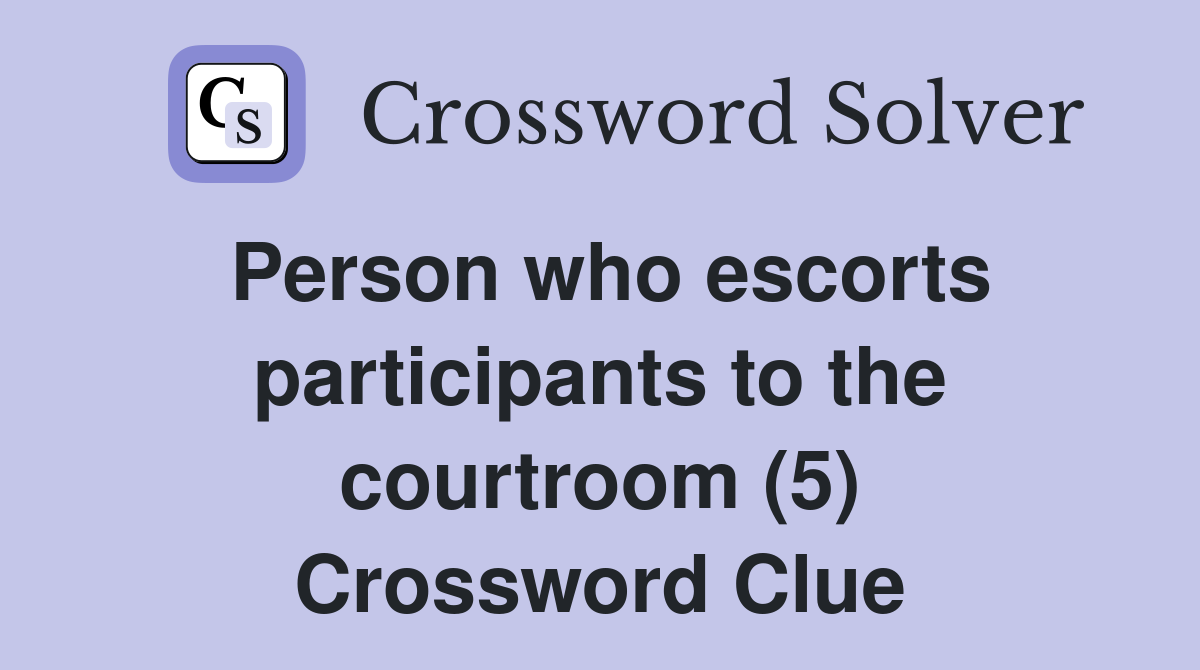 Person who escorts participants to the courtroom (5) Crossword Clue