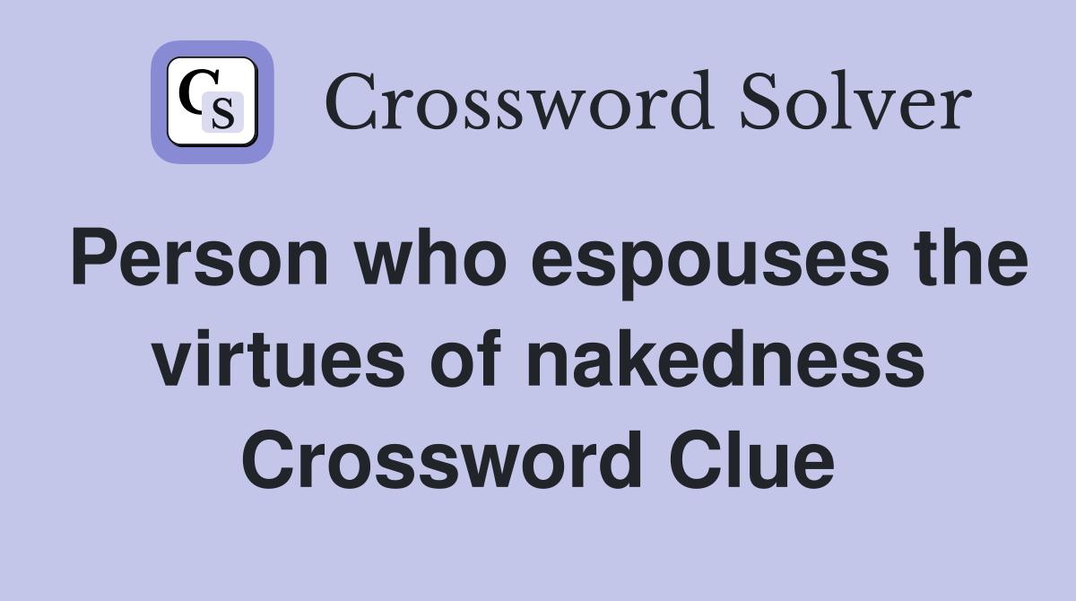Person who espouses the virtues of nakedness Crossword Clue