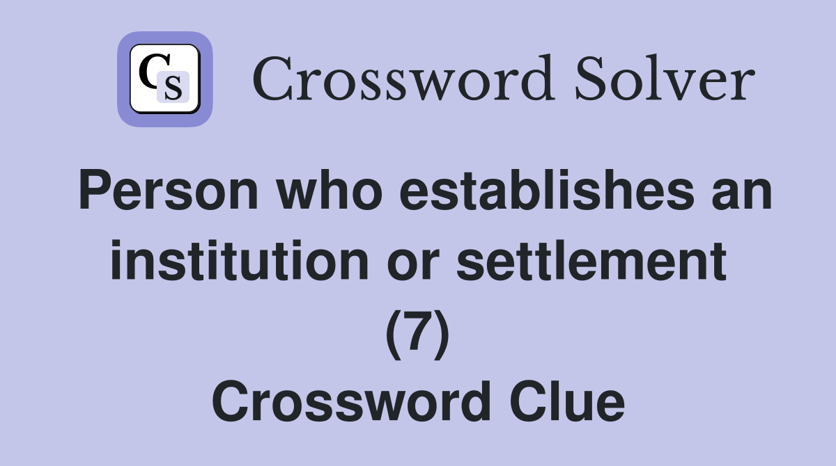 Person who establishes an institution or settlement (7) Crossword Clue