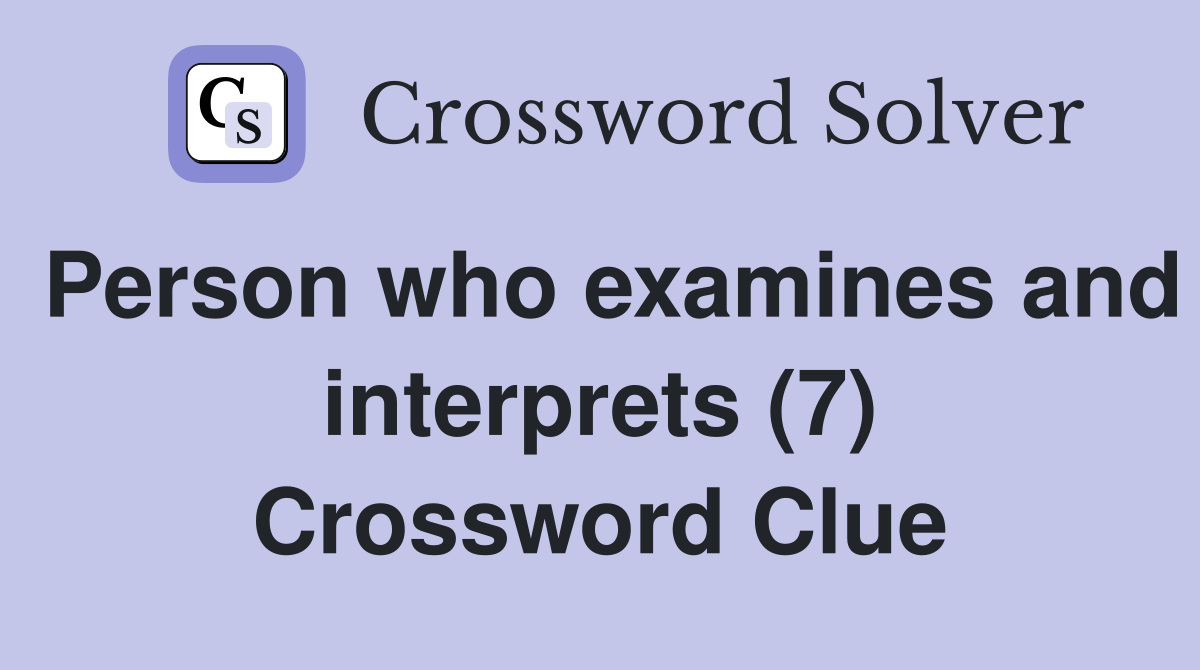 Person who examines and interprets (7) Crossword Clue