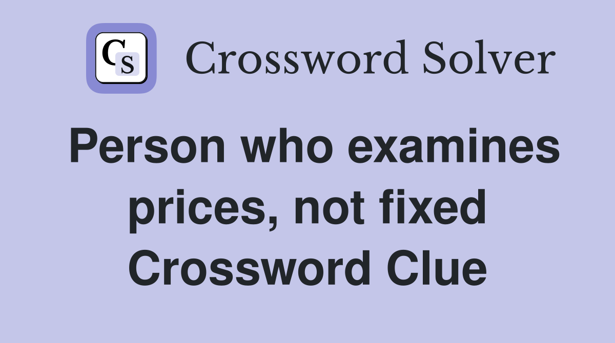 Person who examines prices, not fixed Crossword Clue