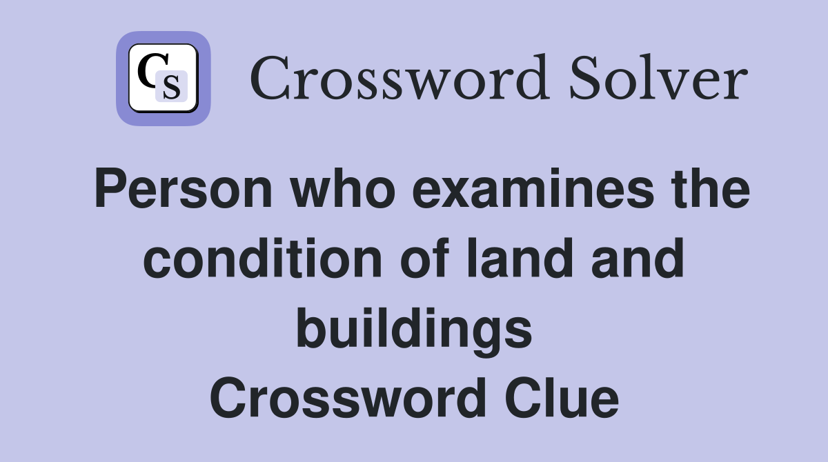 Person who examines the condition of land and buildings Crossword Clue