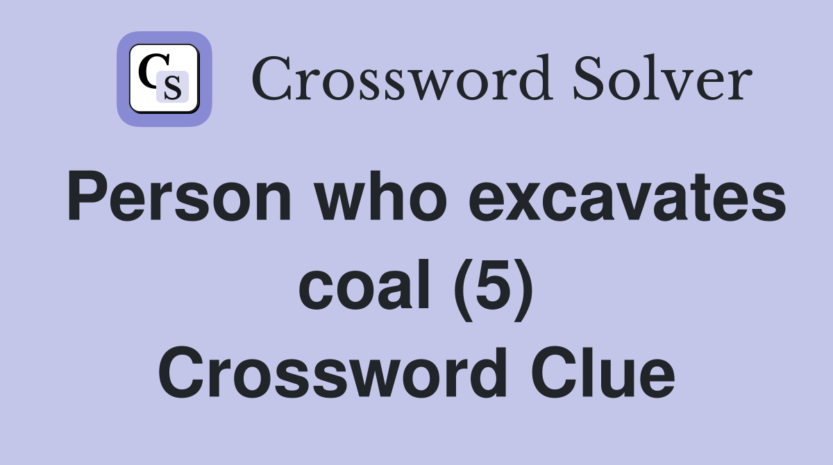 Person who excavates coal (5) Crossword Clue