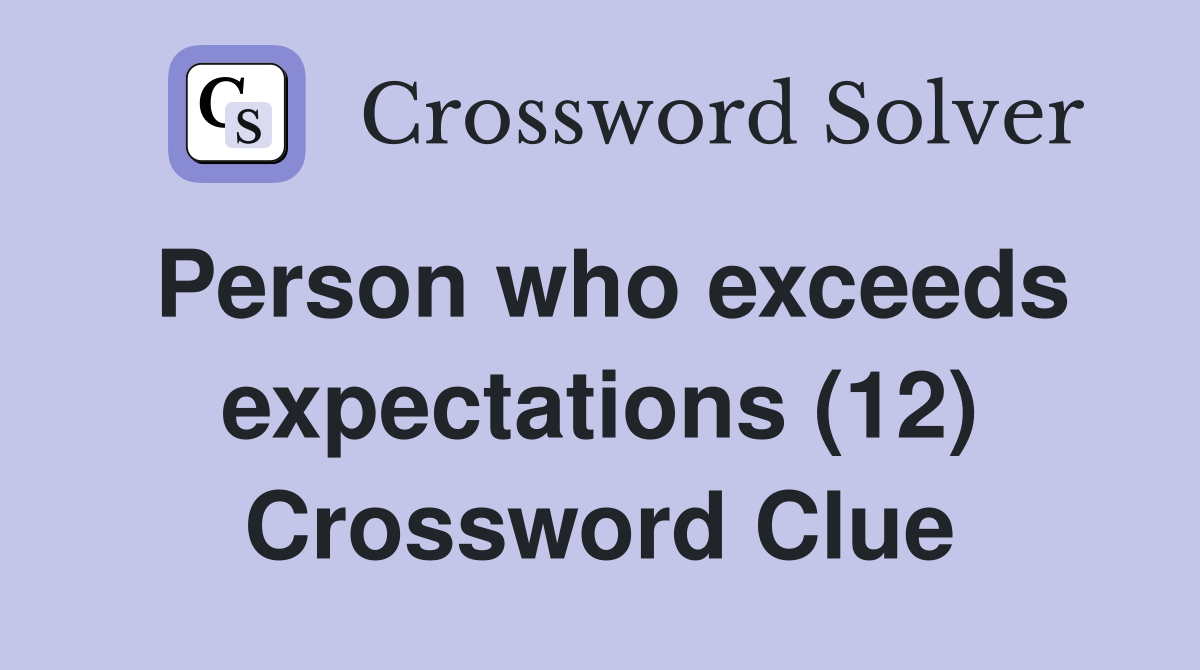 Person who exceeds expectations (12) Crossword Clue
