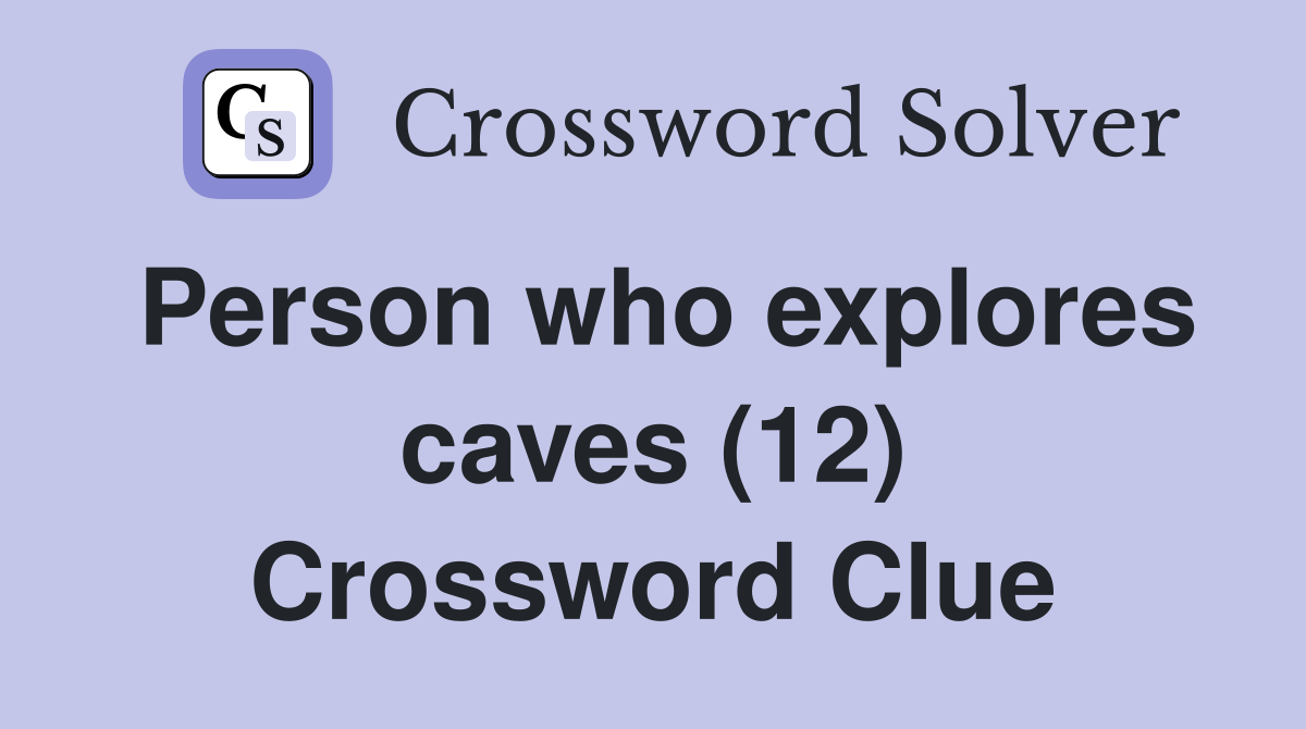 Person who explores caves (12) Crossword Clue
