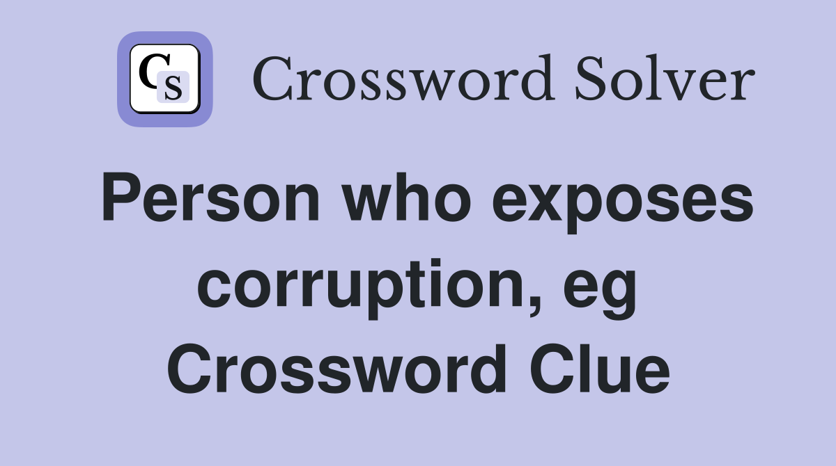 Person who exposes corruption, eg Crossword Clue