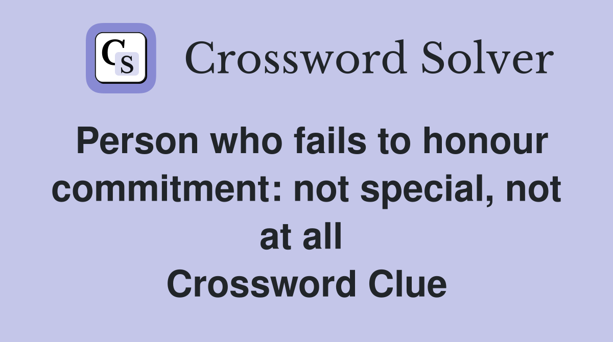 Person who fails to honour commitment: not special, not at all  Crossword Clue
