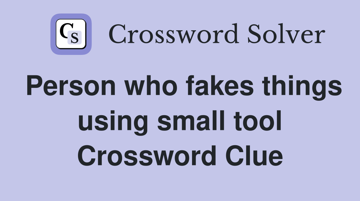 Person who fakes things using small tool Crossword Clue