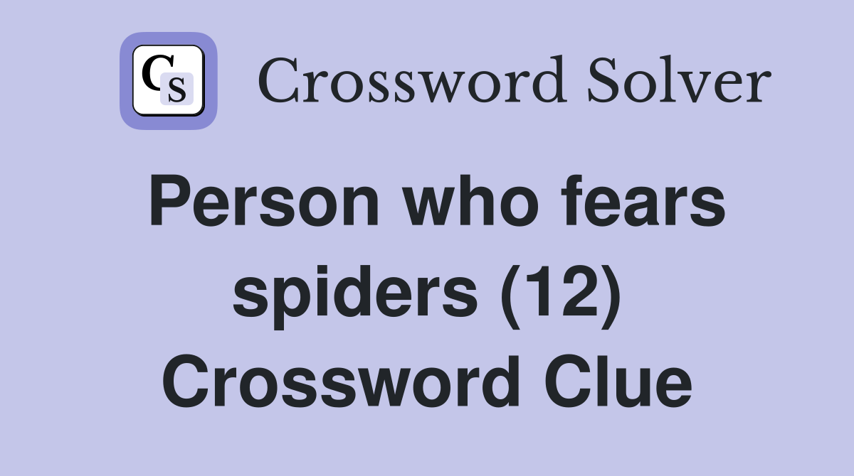Person who fears spiders (12) Crossword Clue