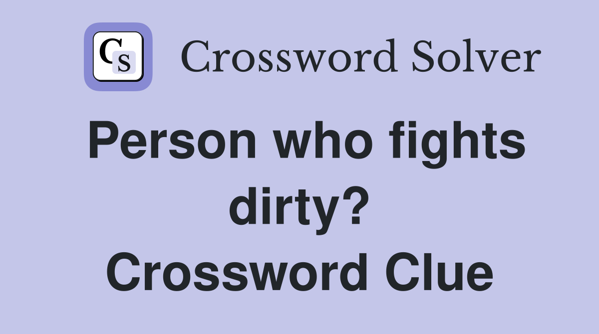 Person who fights dirty? Crossword Clue