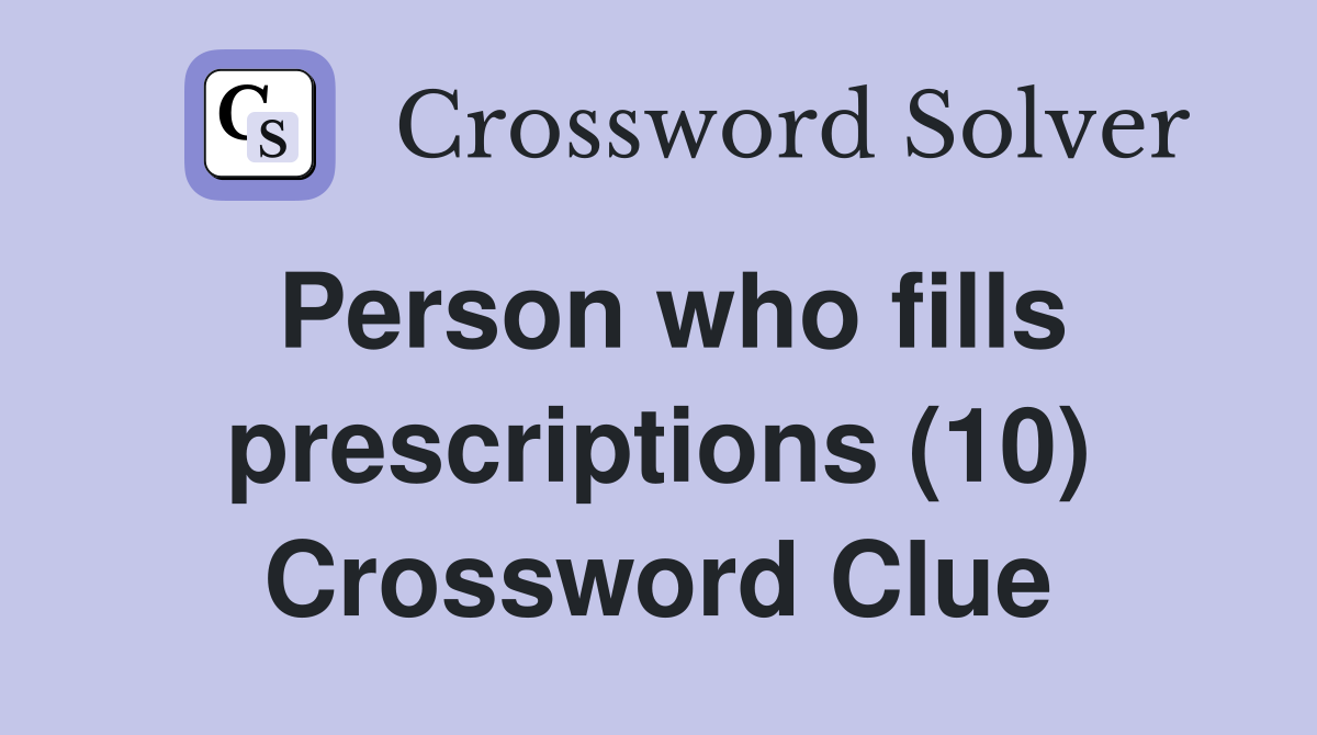 Person who fills prescriptions (10) Crossword Clue