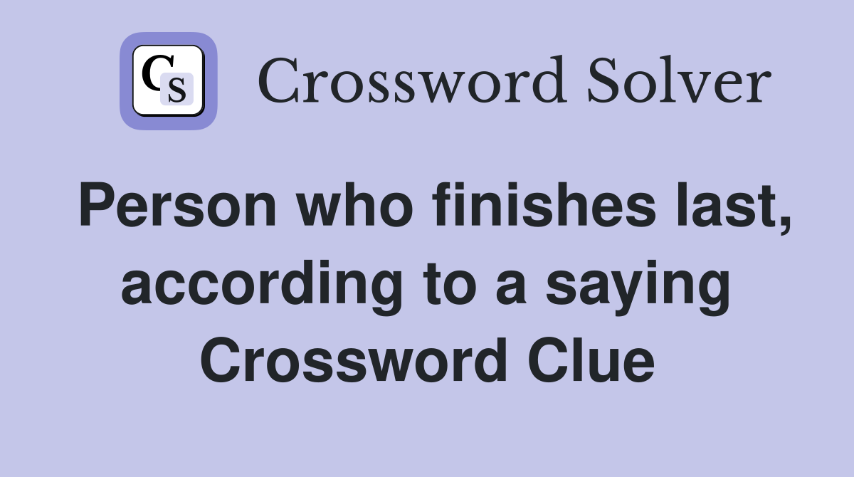 Person who finishes last, according to a saying Crossword Clue