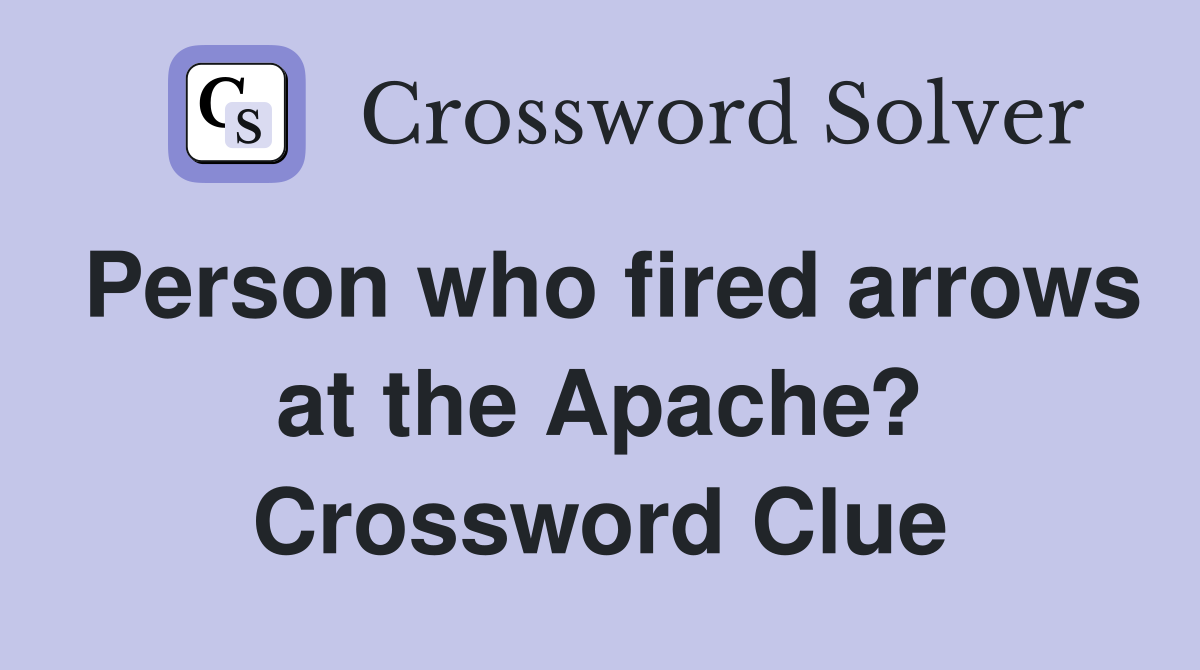 Person who fired arrows at the Apache? Crossword Clue