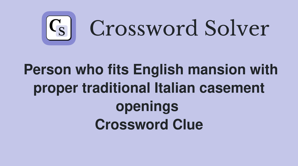 Person who fits English mansion with proper traditional Italian casement openings  Crossword Clue
