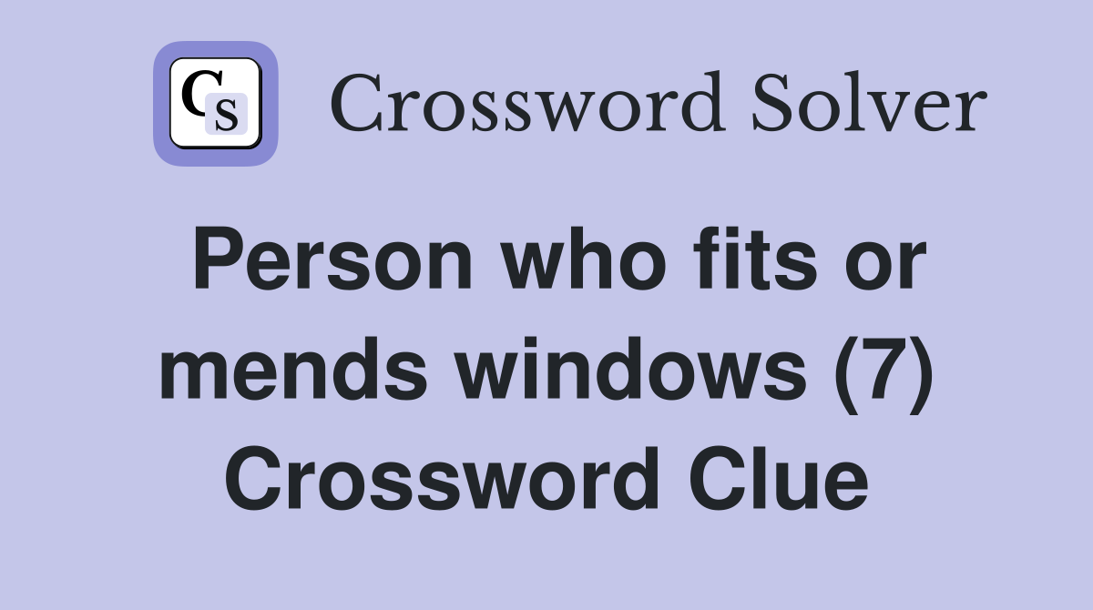 Person who fits or mends windows (7) Crossword Clue