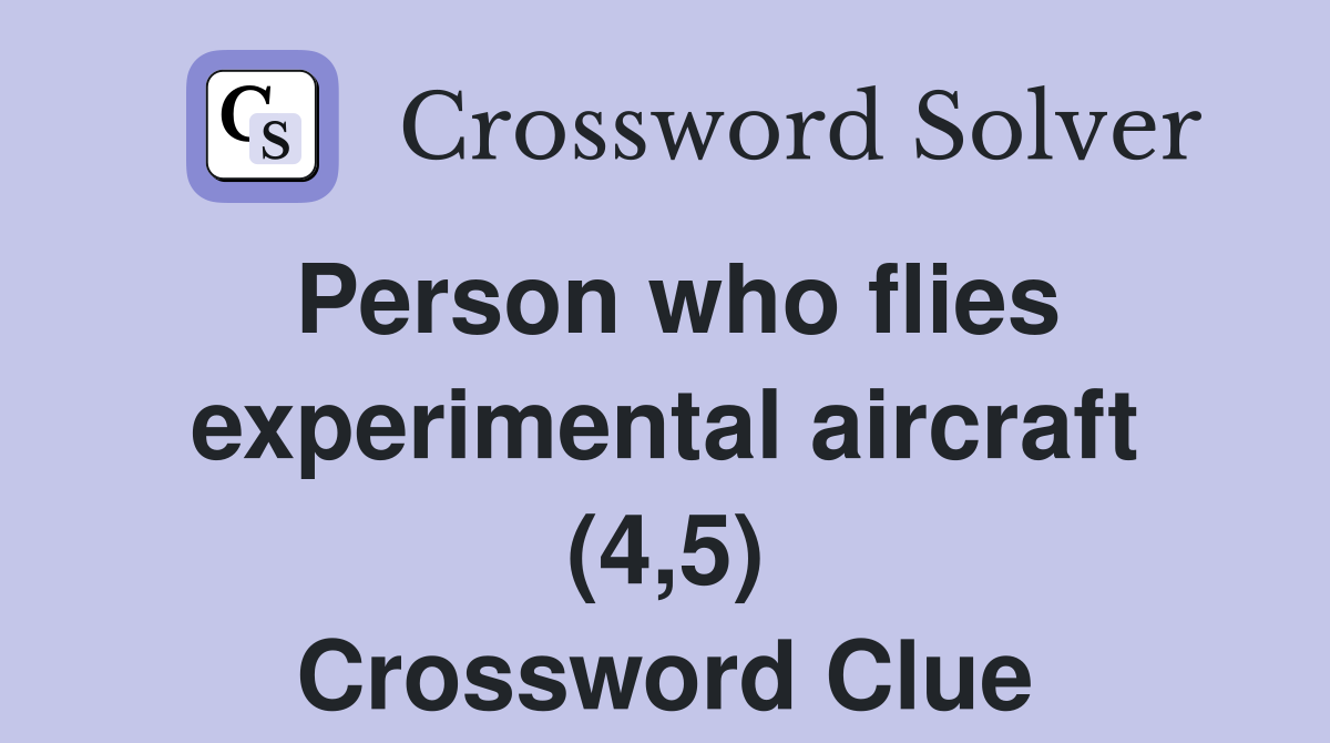 Person who flies experimental aircraft (4,5) Crossword Clue