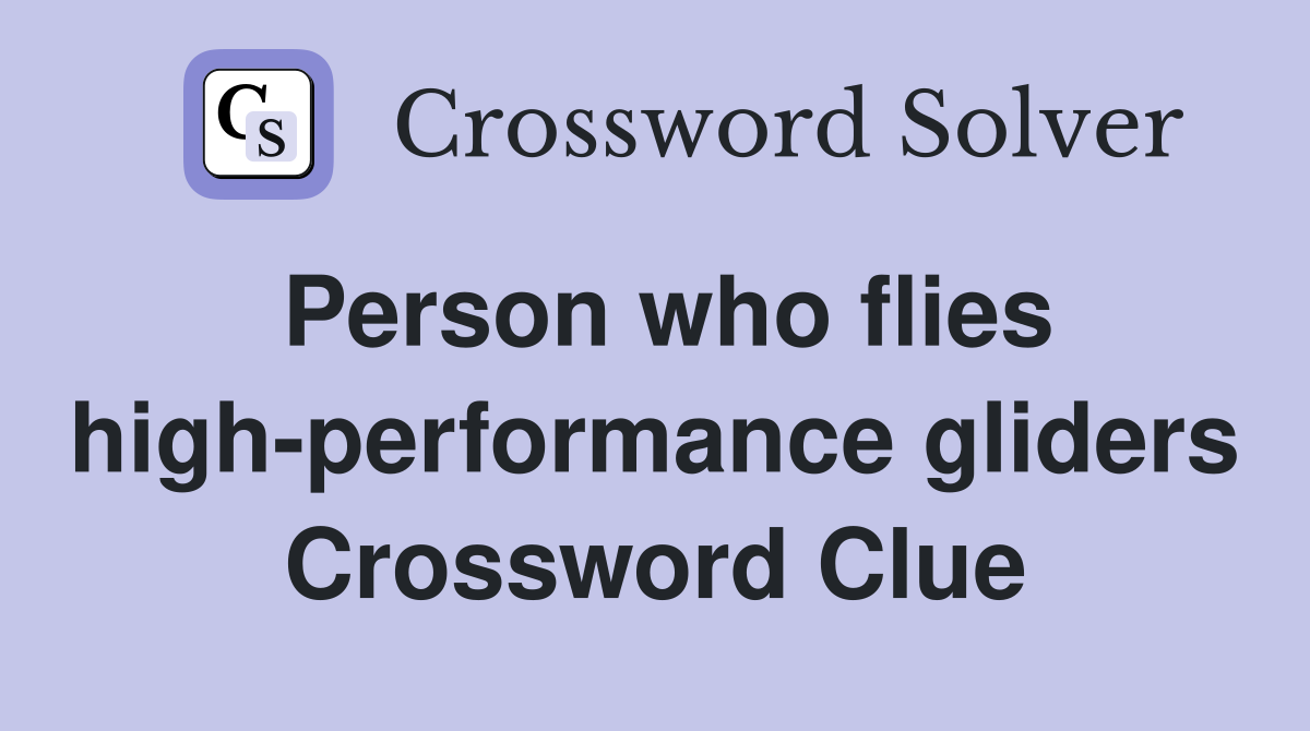 Person who flies high-performance gliders Crossword Clue