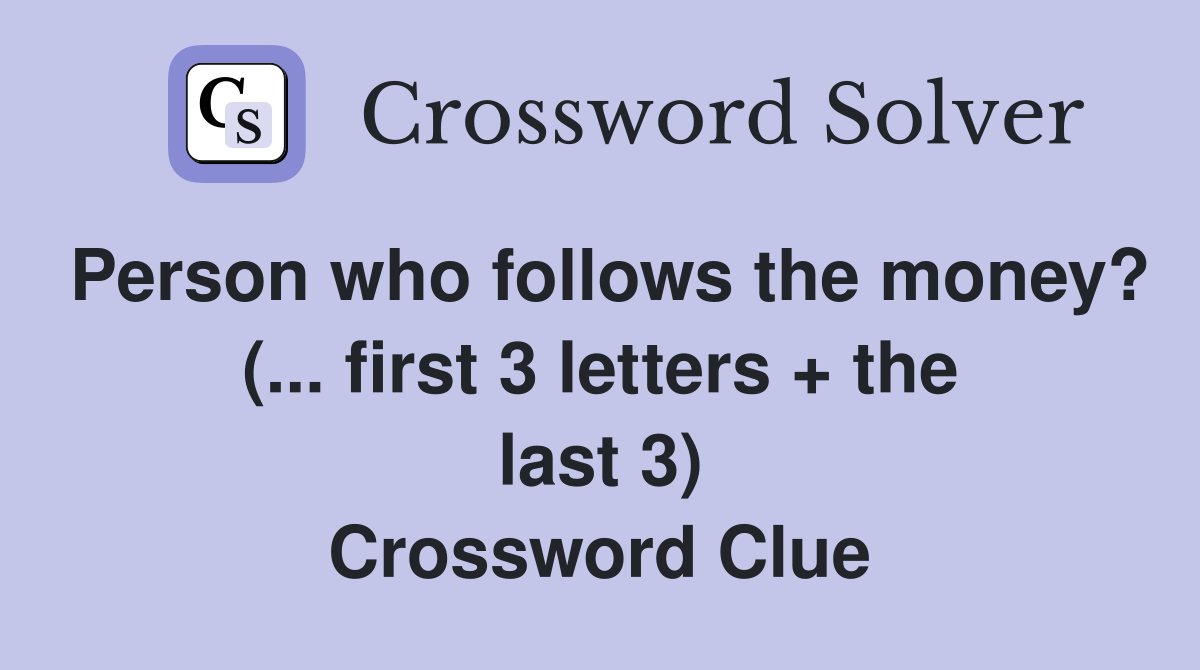 Person who follows the money? (... first 3 letters + the last 3) Crossword Clue