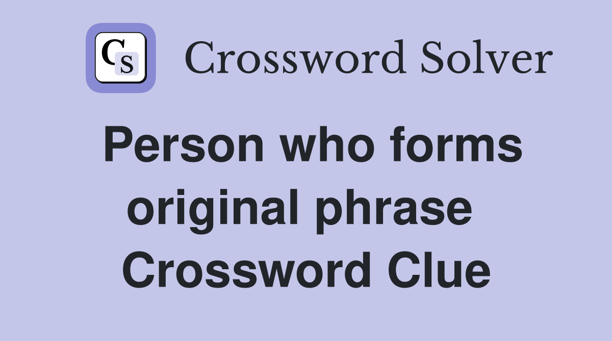 Person who forms original phrase  Crossword Clue