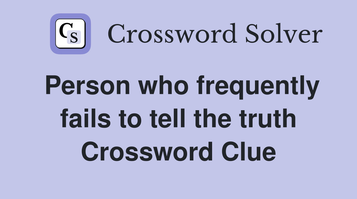Person who frequently fails to tell the truth Crossword Clue