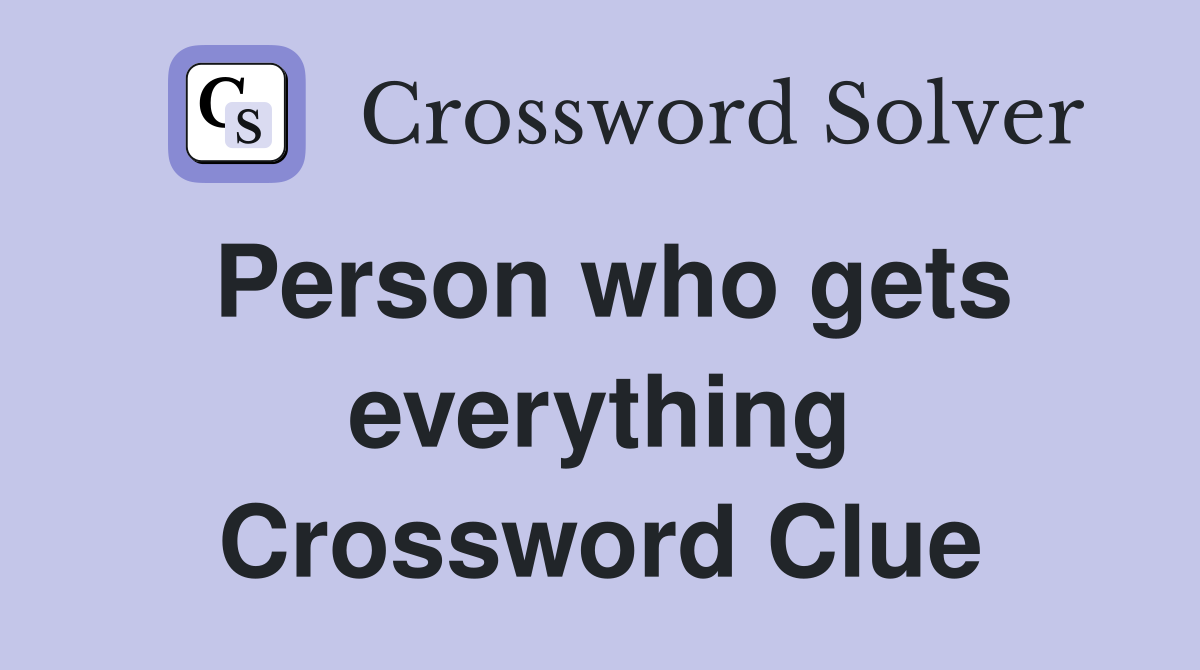Person who gets everything Crossword Clue