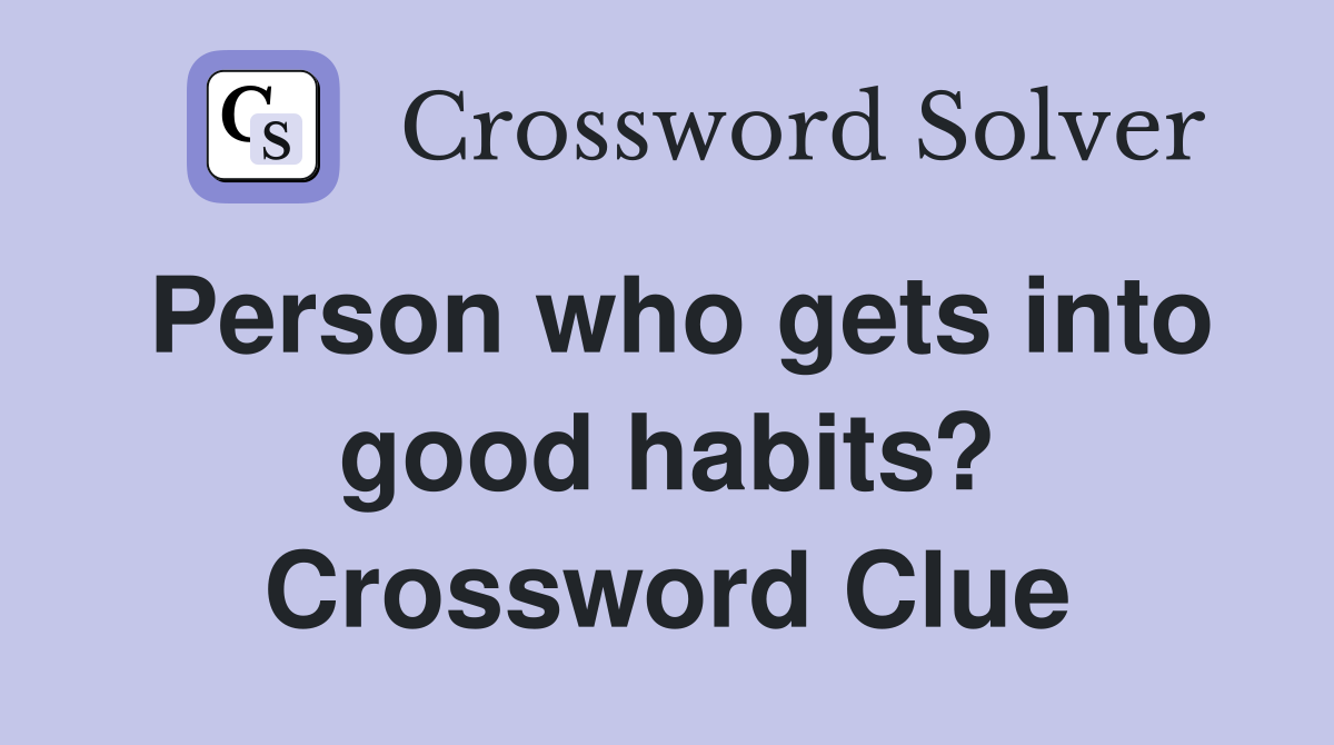 Person who gets into good habits? Crossword Clue
