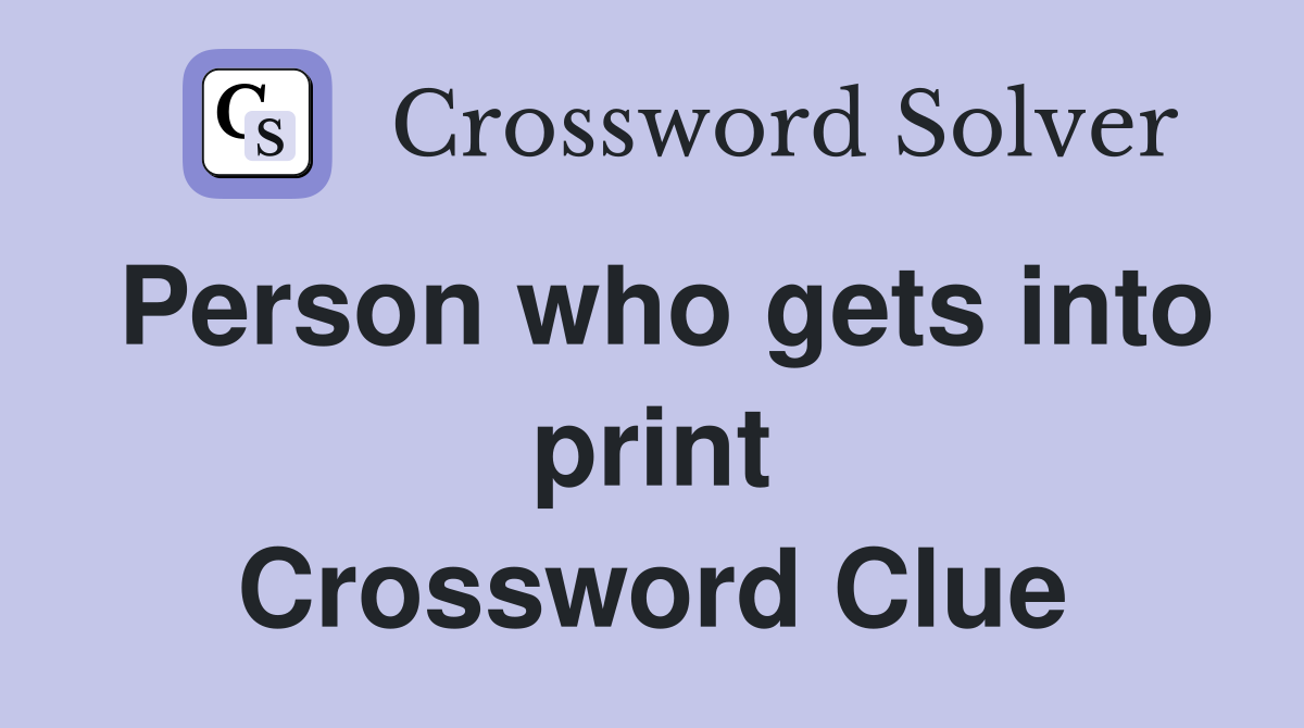 Person who gets into print Crossword Clue
