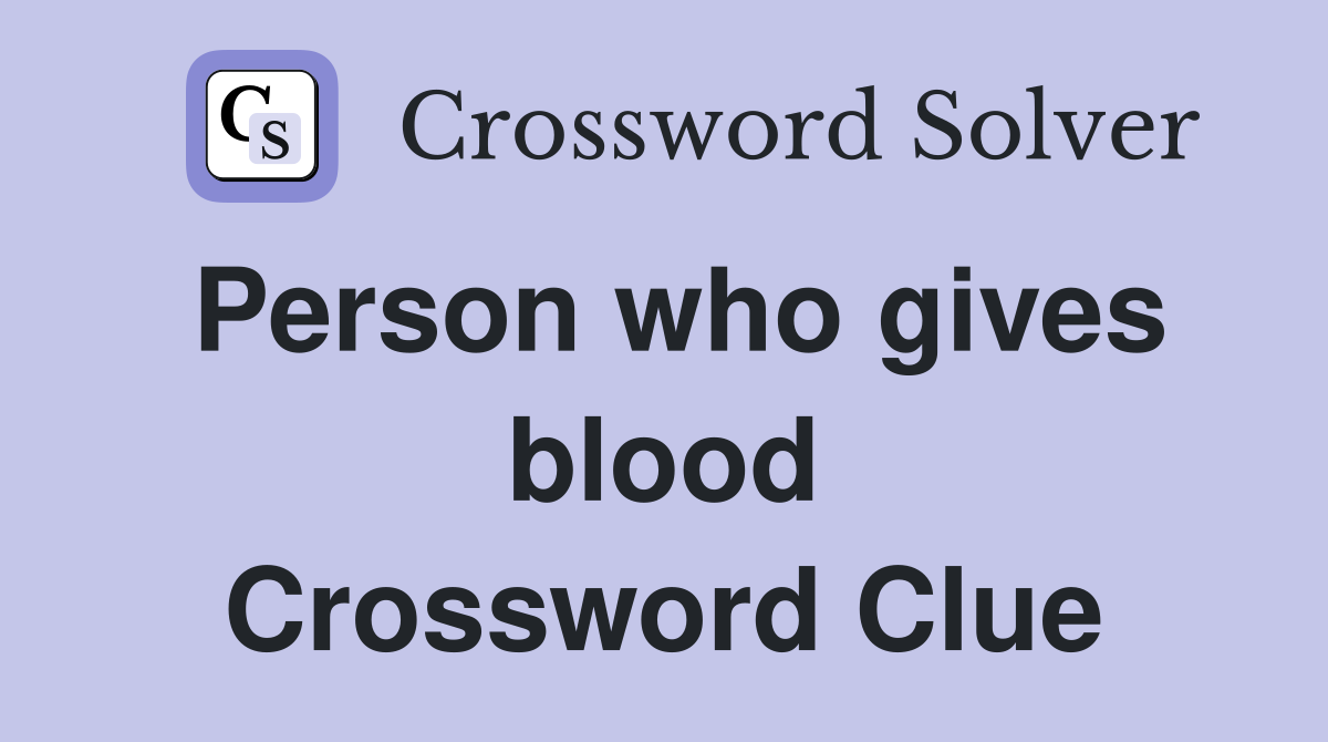 Person who gives blood Crossword Clue
