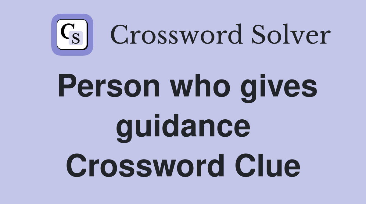 Person who gives guidance Crossword Clue