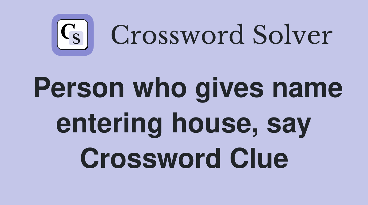 Person who gives name entering house, say Crossword Clue