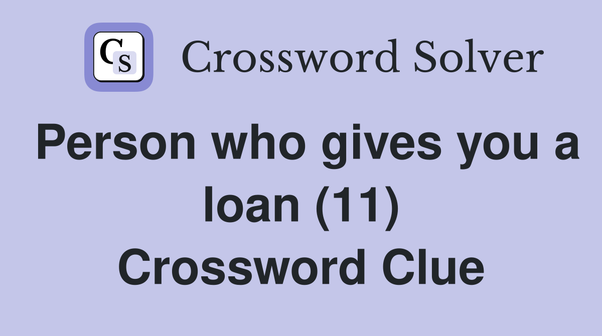 Person who gives you a loan (11) Crossword Clue