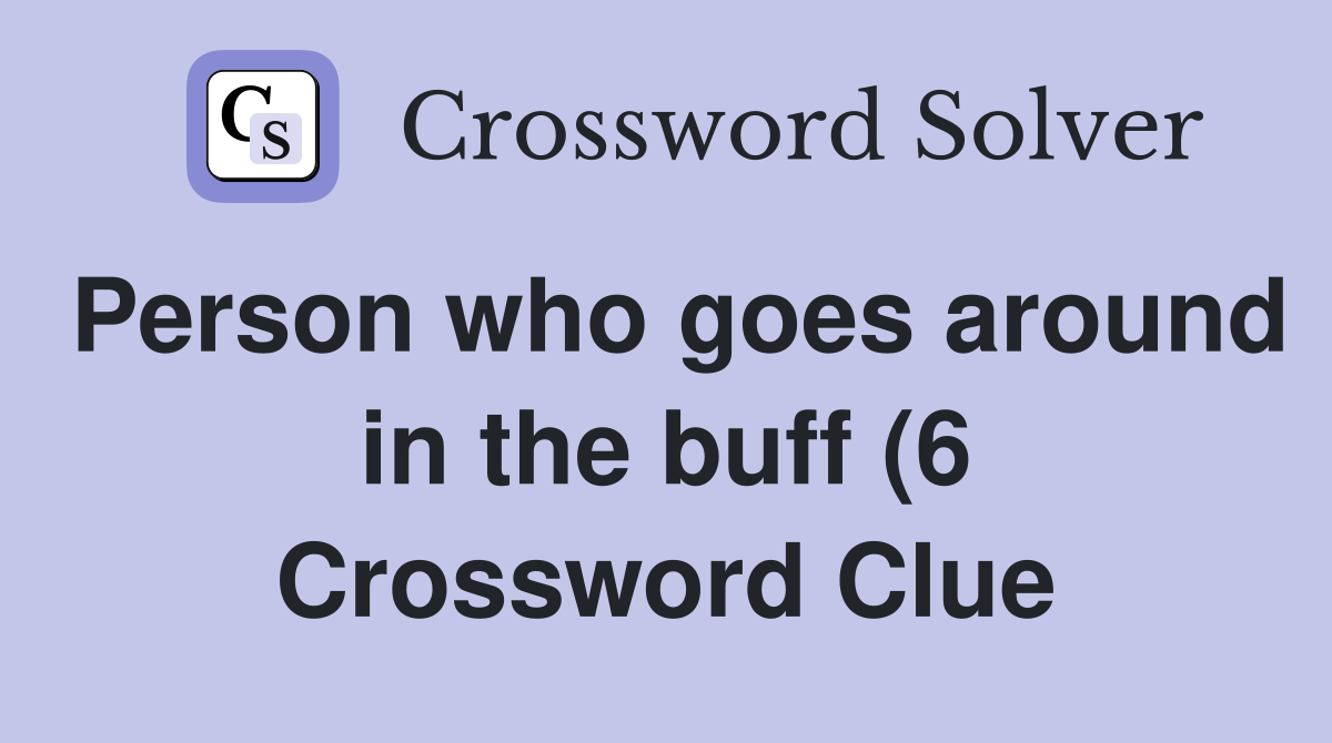 Person who goes around in the buff (6) Crossword Clue Answers Person who goes around in the buff (6) Crossword Clue Answers