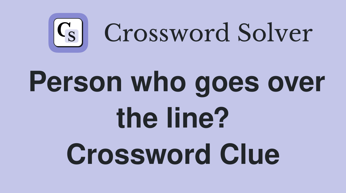 Person who goes over the line? Crossword Clue