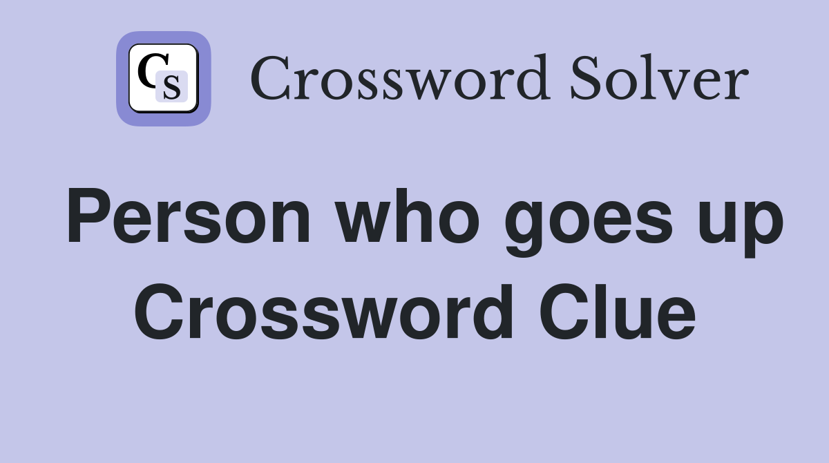 Person who goes up Crossword Clue