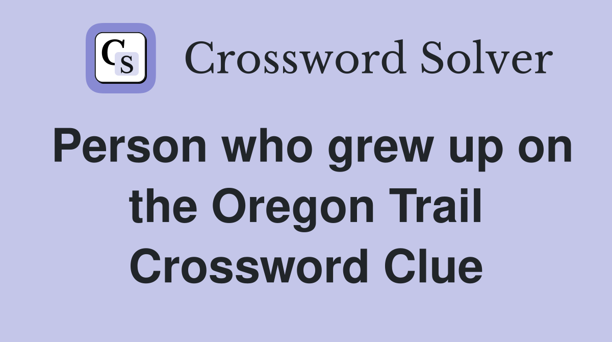 Person who grew up on the Oregon Trail Crossword Clue
