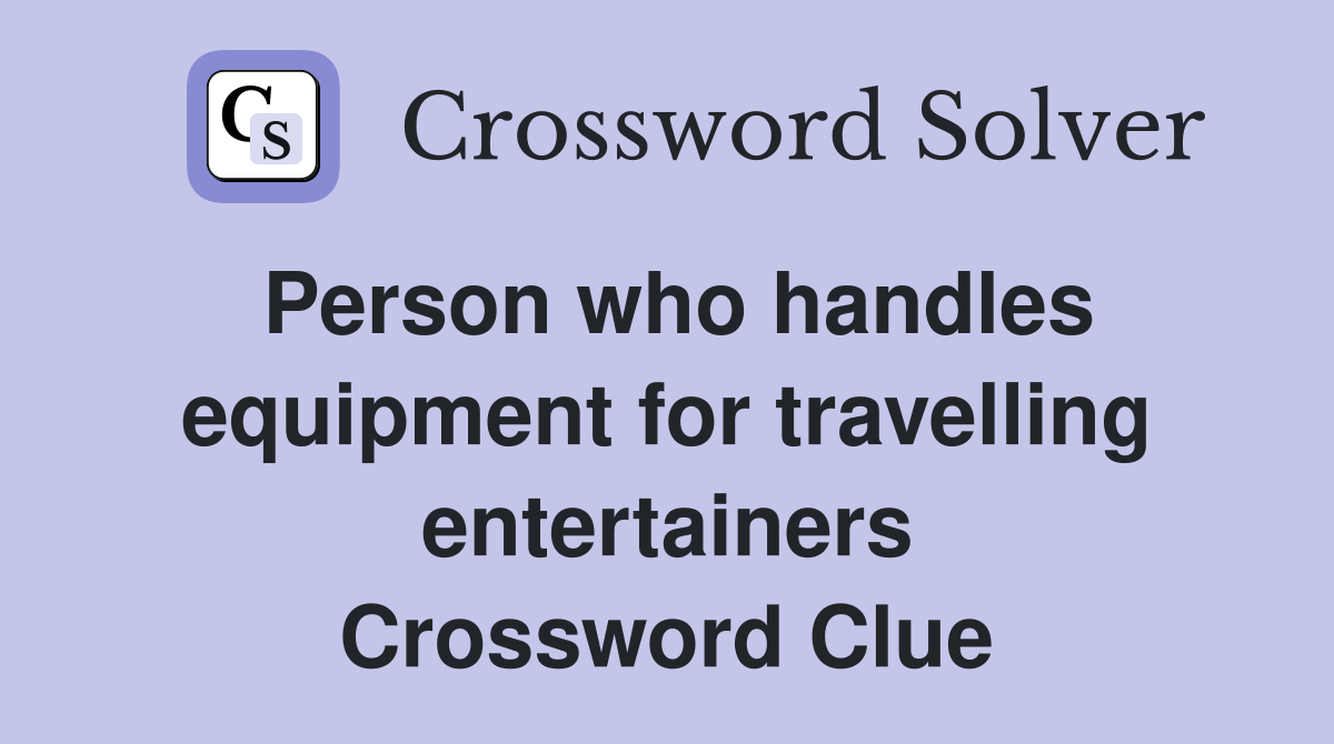 Person who handles equipment for travelling entertainers Crossword Clue