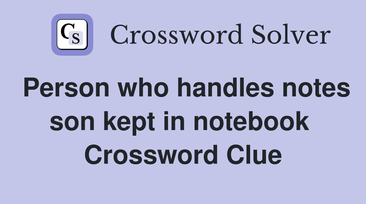Person who handles notes son kept in notebook  Crossword Clue